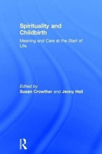 Spirituality and Childbirth : Meaning and Care at the Start of Life