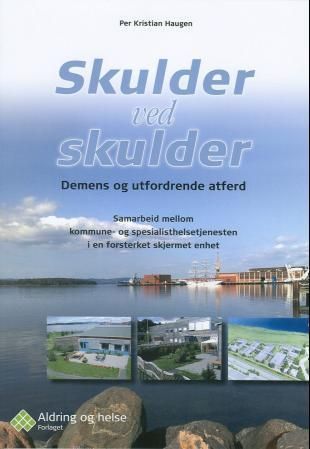 Skulder ved skulder : demens og utfordrende atferd : samarbeid mellom kommune- og spesialisthelsetjenesten i en forsterket skjermet enhet