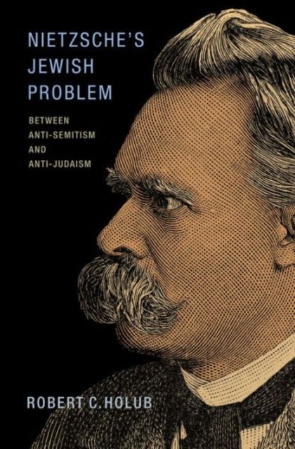 Nietzsche's Jewish Problem : Between Anti-Semitism and Anti-Judaism