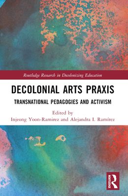 Decolonial Arts Praxis : Transnational Pedagogies and Activism