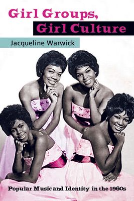 Girl Groups, Girl Culture : Popular Music and Identity in the 1960s