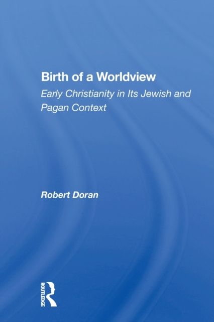Birth of a Worldview : Early Christianity in Its Jewish and Pagan Context