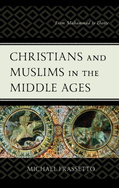 Christians and Muslims in the Middle Ages : From Muhammad to Dante