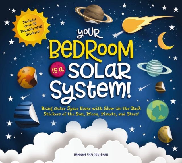 Your Bedroom is a Solar System! : Bring Outer Space Home with Reusable, Glow-in-the-Dark (BPA-free!) Stickers of the Sun, Moon, Planets, and Stars!