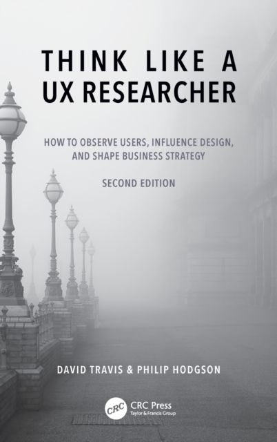 Think Like a UX Researcher : How to Observe Users, Influence Design, and Shape Business Strategy