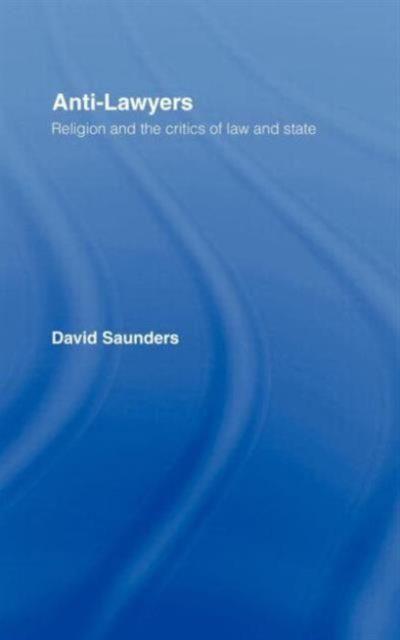 Anti-Lawyers : Religion and the Critics of Law and State