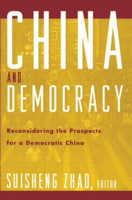 China and Democracy : Reconsidering the Prospects for a Democratic China