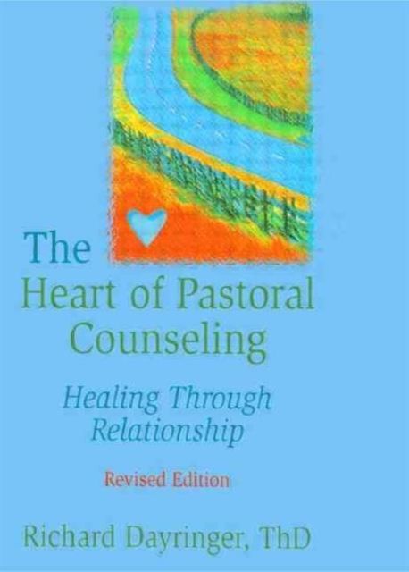 The Heart of Pastoral Counseling : Healing Through Relationship, Revised Edition