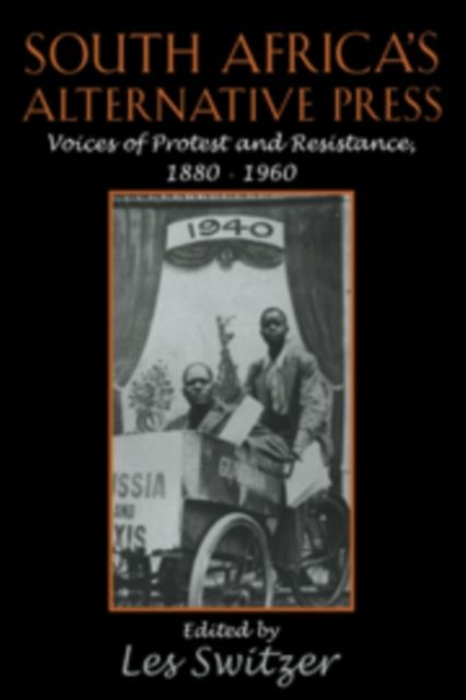 South Africa's Alternative Press : Voices of Protest and Resistance, 1880–1960