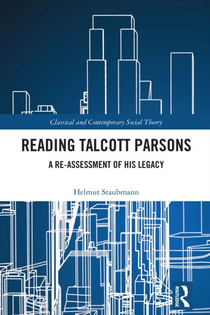 Reading Talcott Parsons : A Re-Assessment of His Legacy