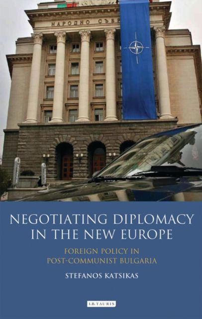 Negotiating Diplomacy in the New Europe : Foreign Policy in Post-communist Bulgaria