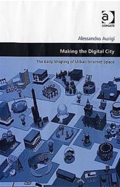 Making the Digital City : The Early Shaping of Urban Internet Space
