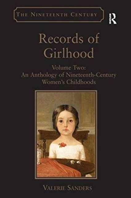 Records of Girlhood : Volume Two: An Anthology of Nineteenth-Century Women’s Childhoods
