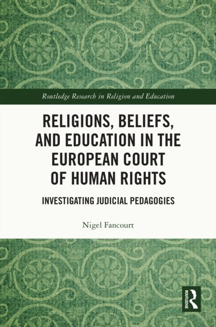 Religions, Beliefs and Education in the European Court of Human Rights : Investigating Judicial Pedagogies
