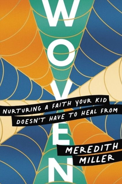 Woven : Nurturing a Faith Your Kid Doesn’t Have to Heal From