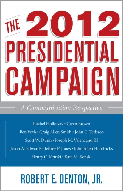 The 2012 Presidential Campaign : A Communication Perspective