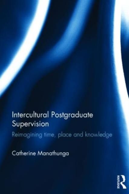 Intercultural Postgraduate Supervision : Reimagining time, place and knowledge