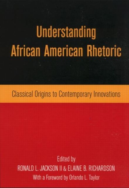 Understanding African American Rhetoric : Classical Origins to Contemporary Innovations