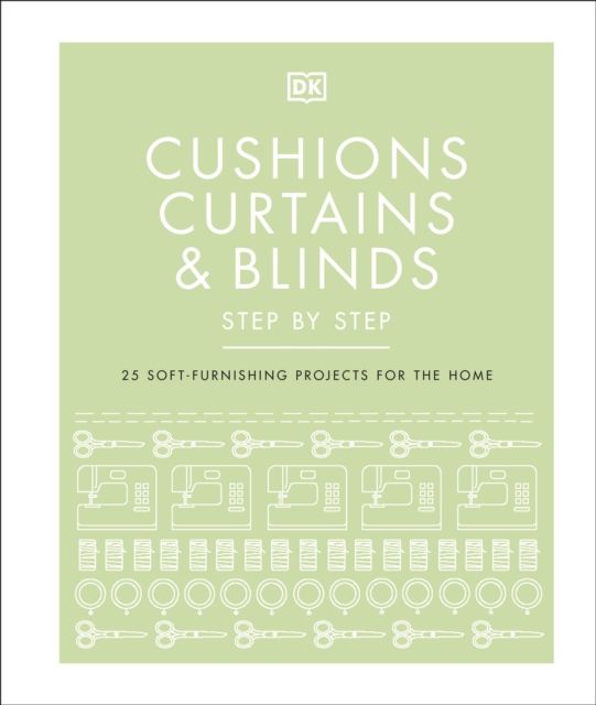 Cushions, Curtains and Blinds Step by Step : 25 Soft-Furnishing Projects for the Home