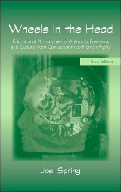 Wheels in the Head : Educational Philosophies of Authority, Freedom, and Culture from Confucianism to Human Rights