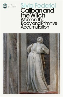 Caliban and the witch : women, the body and primitive accumulation
