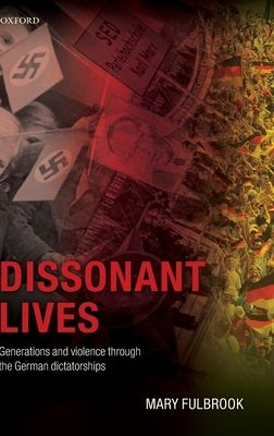 Dissonant Lives : Generations and Violence Through the German Dictatorships