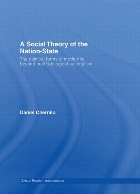 A Social Theory of the Nation-State : The Political Forms of Modernity Beyond Methodological Nationalism