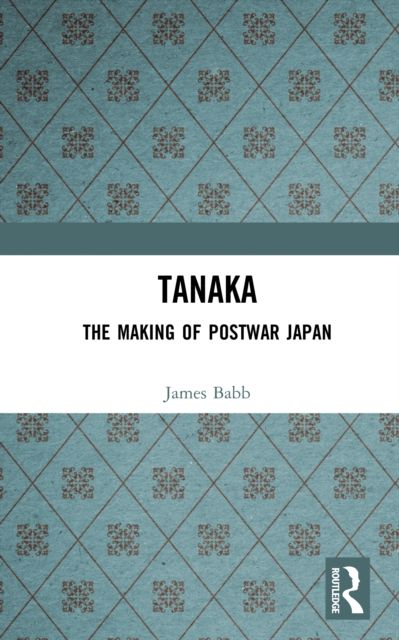 Tanaka : The Making of Postwar Japan