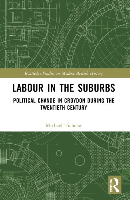 Labour in the Suburbs : Political Change in Croydon During the Twentieth Century