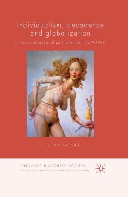 Individualism, Decadence and Globalization : On the Relationship of Part to Whole, 1859–1920