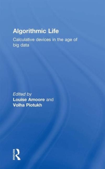 Algorithmic Life : Calculative Devices in the Age of Big Data