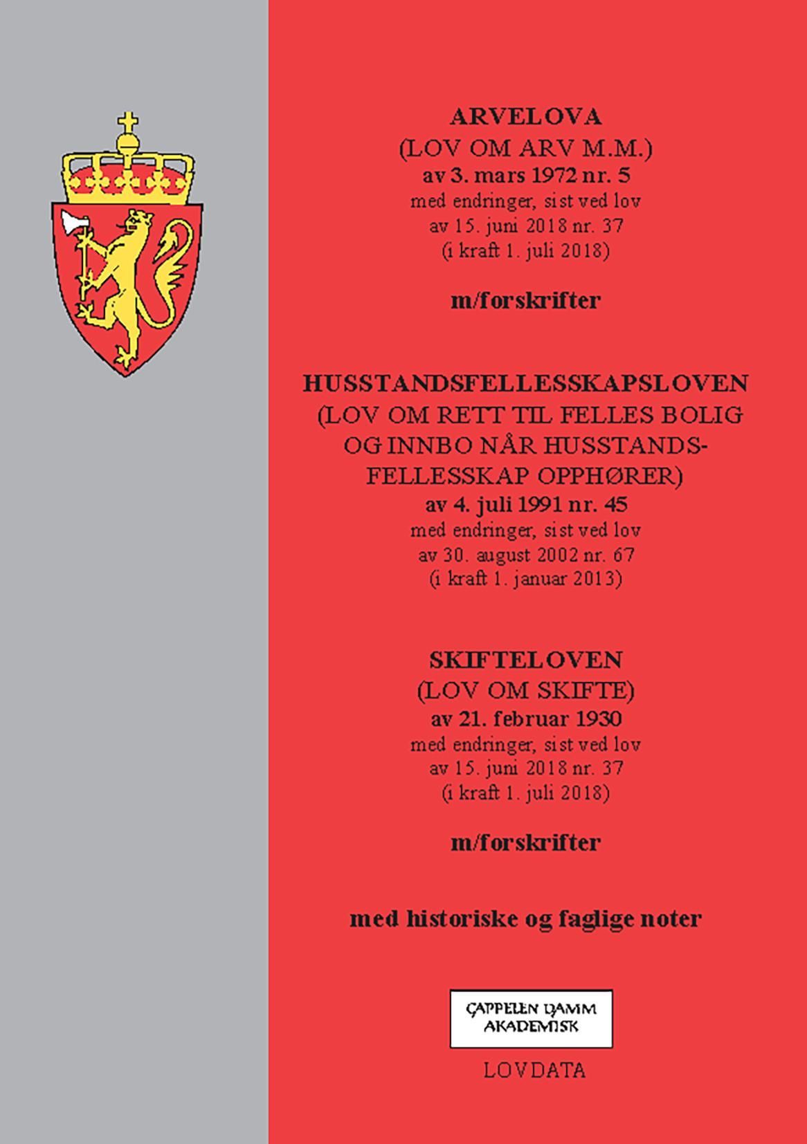 Arvelova (lov om arv m.m.) av 3. mars 1972 nr. 5 med endringer, sist ved lov av 15. juni 2018 nr. 37 (i kraft 1. juli 2018) m/forskrifter ; Husstandsfellesskapsloven (lov om rett til felles bolig og innbo når husstandsfelleskap opphører) av 4. juli 1991 nr. 45 med endringer, sist ved lov av 30. august 2002 nr. 67 (i kraft 1. januar 2013) ; Skifteloven (lov om skifte) av 21. februar 1930 med endringer, sist ved lov av 15. juni 2018 nr. 37 ( i kraft 1. juli 2018) m/forskrifter