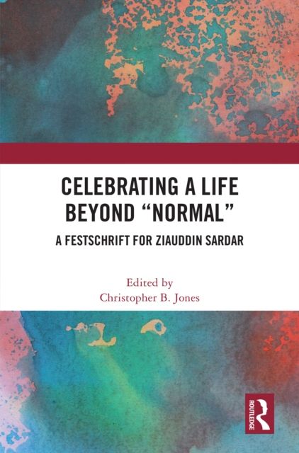 Celebrating a Life Beyond “Normal” : A Festschrift for Ziauddin Sardar