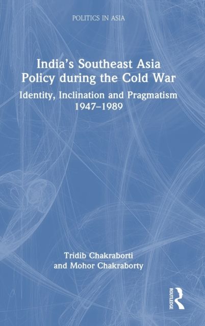 India’s Southeast Asia Policy during the Cold War : Identity, Inclination and Pragmatism 1947-1989
