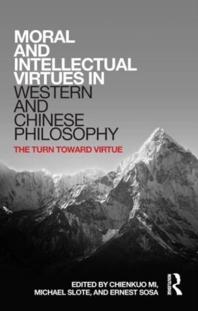 Moral and Intellectual Virtues in Western and Chinese Philosophy : The Turn toward Virtue