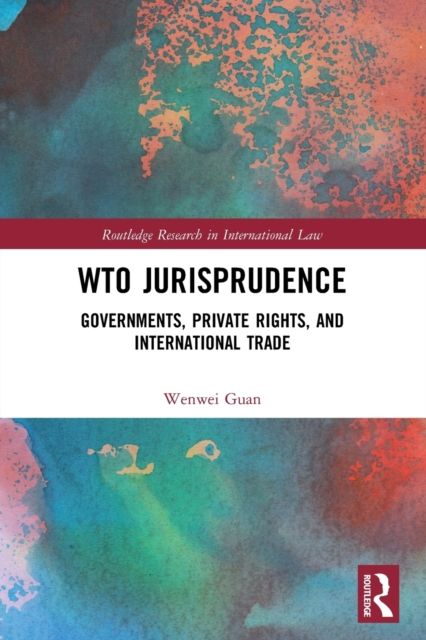 WTO Jurisprudence : Governments, Private Rights, and International Trade