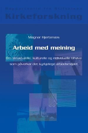 Arbeid med meining : om strukturelle, kulturelle og individuelle tilhøve som påverkar det kyrkjelege arbeidsmiljøet