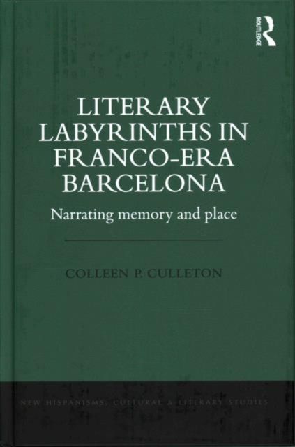 Literary Labyrinths in Franco-Era Barcelona : Narrating Memory and Place