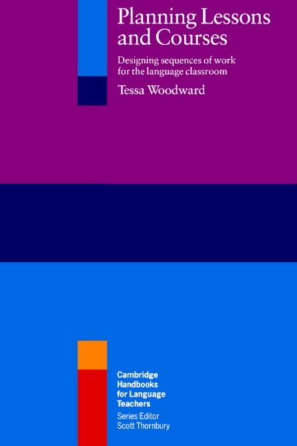 Planning Lessons and Courses : Designing Sequences of Work for the Language Classroom