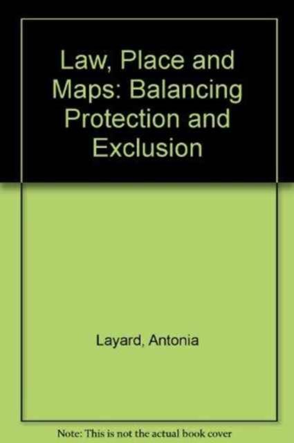 Law, Place and Maps : Balancing Protection and Exclusion