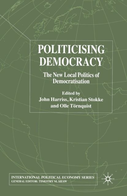 Politicising Democracy : The New Local Politics of Democratisation