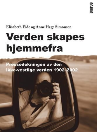 Verden skapes hjemmefra : pressedekningen av den ikke-vestlige verden 1902-2002