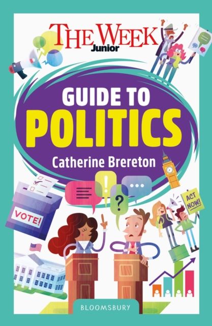 The Week Junior Guide to Politics : Making sense of governments, elections and how decisions are made
