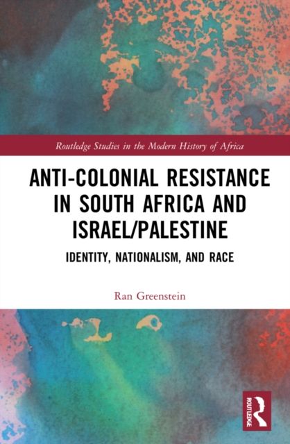 Anti-Colonial Resistance in South Africa and Israel/Palestine : Identity, Nationalism, and Race