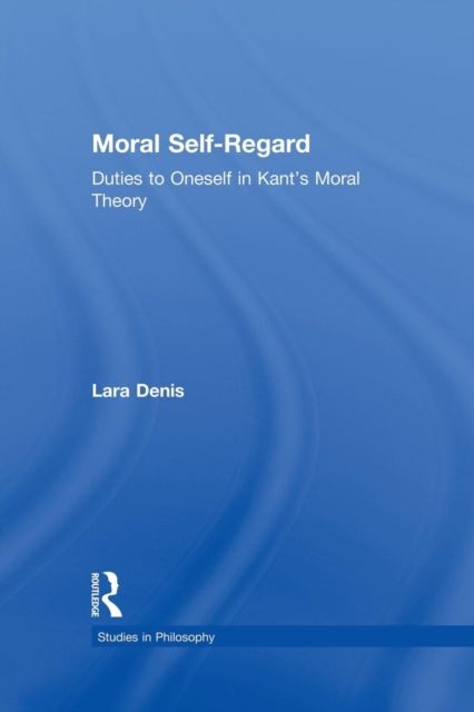 Moral Self-Regard : Duties to Oneself in Kant's Moral Theory