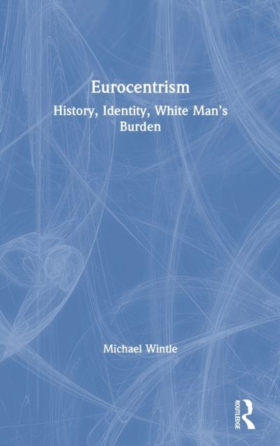 Eurocentrism : History, Identity, White Man’s Burden
