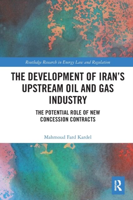 The Development of Iran’s Upstream Oil and Gas Industry : The Potential Role of New Concession Contracts