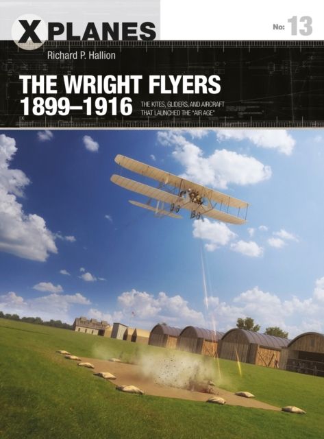 The Wright Flyers 1899–1916 : The kites, gliders, and aircraft that launched the “Air Age”