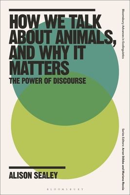 How We Talk About Animals, and Why it Matters : The Power of Discourse