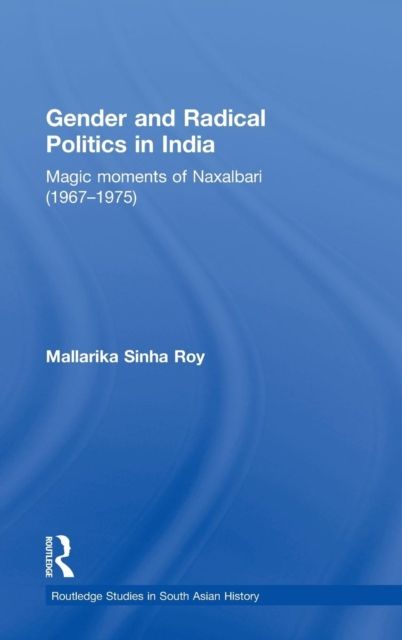 Gender and Radical Politics in India : Magic Moments of Naxalbari (1967-1975)